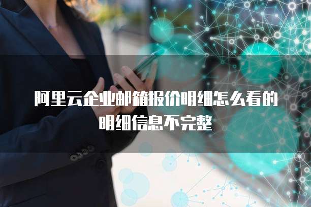 阿里云企业邮箱报价明细怎么看的明细信息不完整