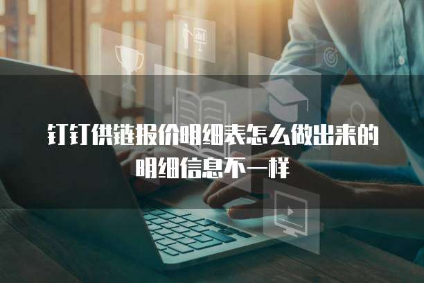 钉钉供链报价明细表怎么做出来的明细信息不一样