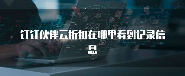 钉钉伙伴云折扣在哪里看到记录信息