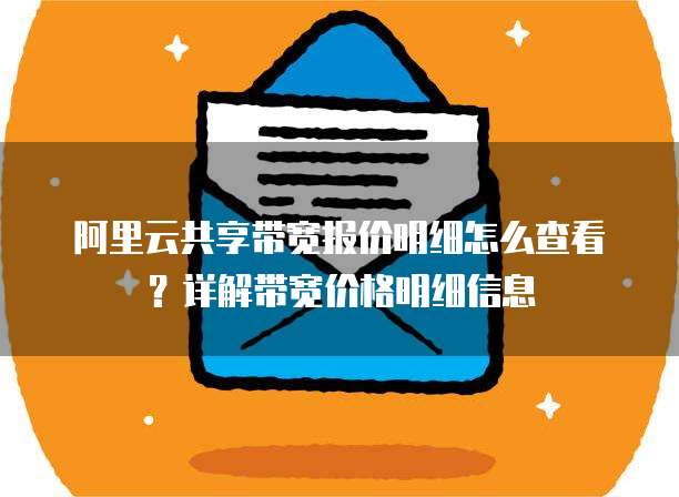 阿里云共享带宽报价明细怎么查看？详解带宽价格明细信息