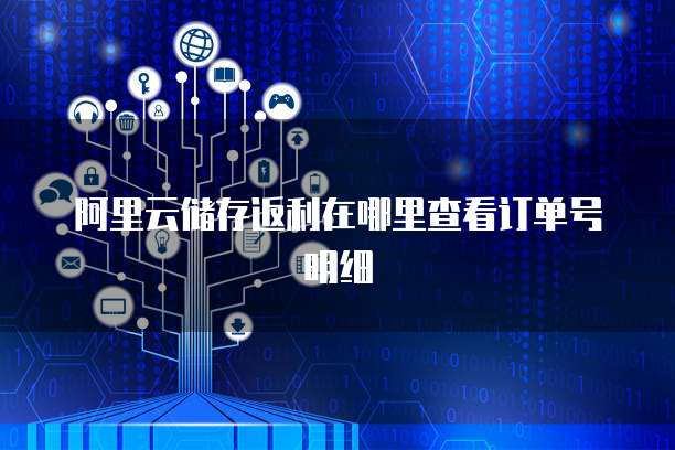 阿里云储存返利在哪里查看订单号明细