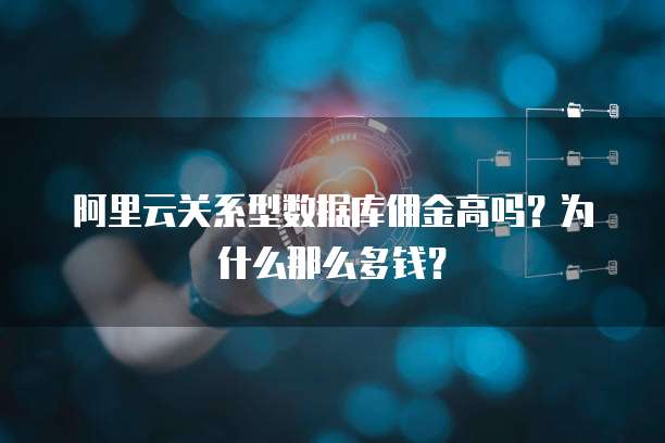 阿里云关系型数据库佣金高吗?为什么那么多钱?