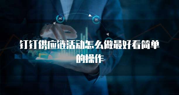 钉钉供应链活动怎么做最好看简单的操作