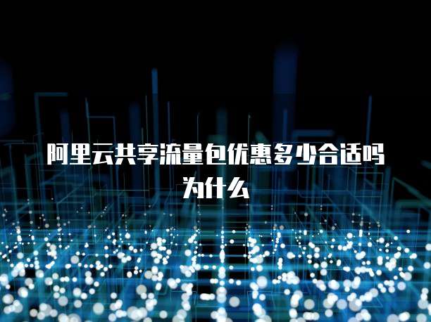 阿里云共享流量包优惠多少合适吗为什么