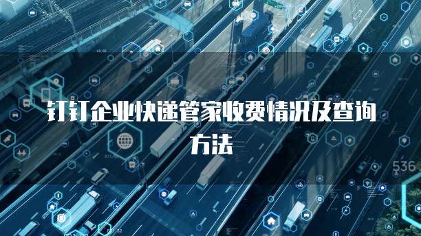 钉钉企业快递管家收费情况及查询方法