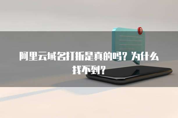 阿里云域名打折是真的吗？为什么找不到？