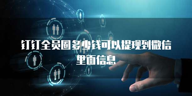 钉钉全员圈多少钱可以提现到微信里面信息