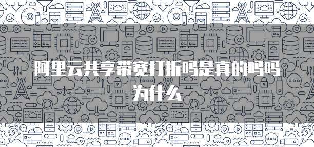 阿里云共享带宽打折吗是真的吗吗为什么