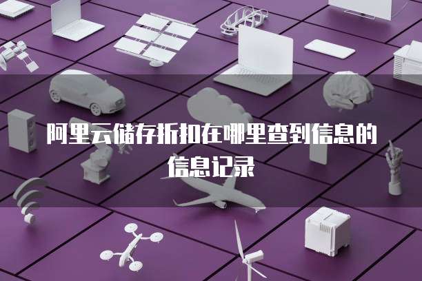 阿里云储存折扣在哪里查到信息的信息记录
