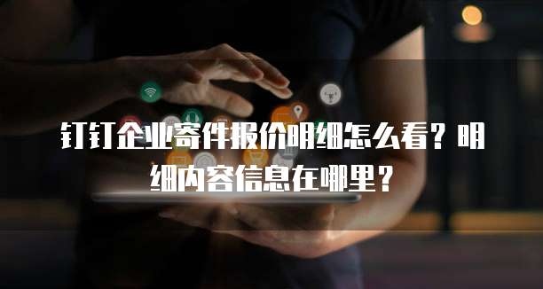 钉钉企业寄件报价明细怎么看?明细内容信息在哪里?