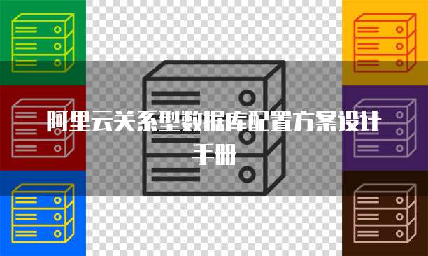 阿里云关系型数据库配置方案设计手册