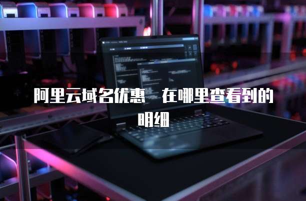 阿里云域名优惠劵在哪里查看到的明细