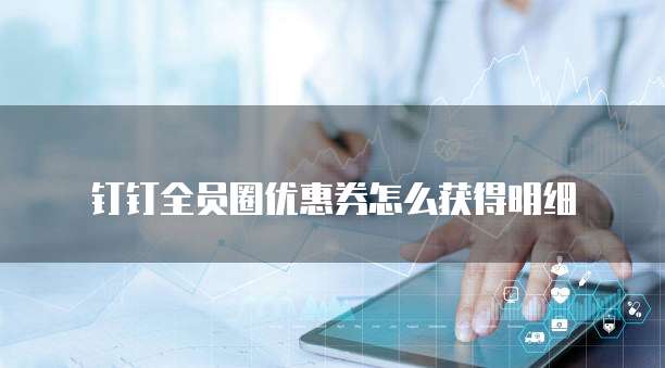 钉钉全员圈优惠券怎么获得明细