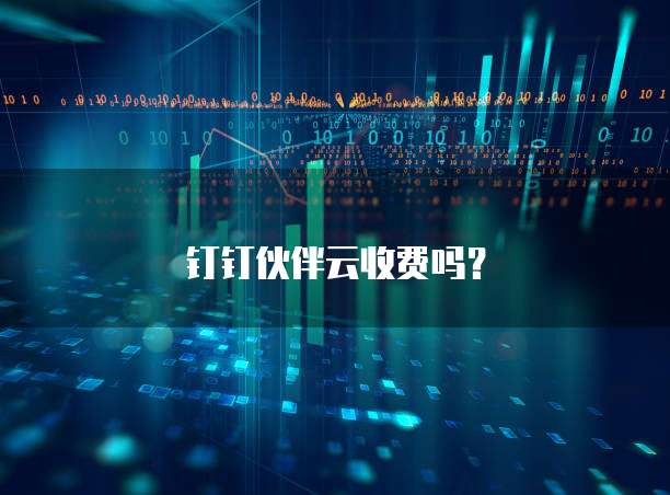 钉钉伙伴云收费吗?