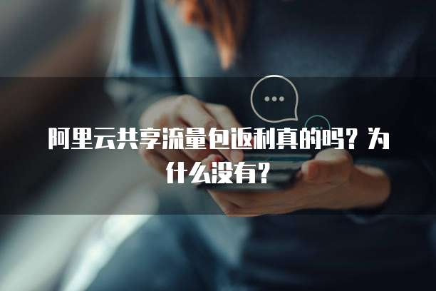 阿里云共享流量包返利真的吗?为什么没有?