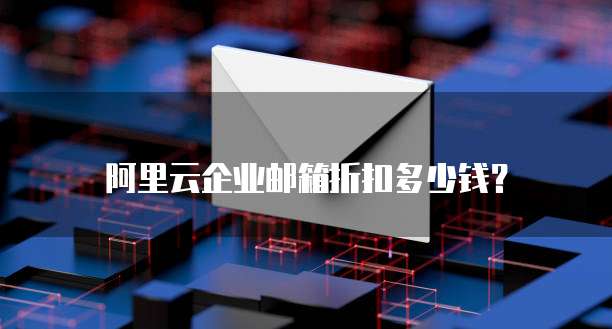 阿里云企业邮箱折扣多少钱?