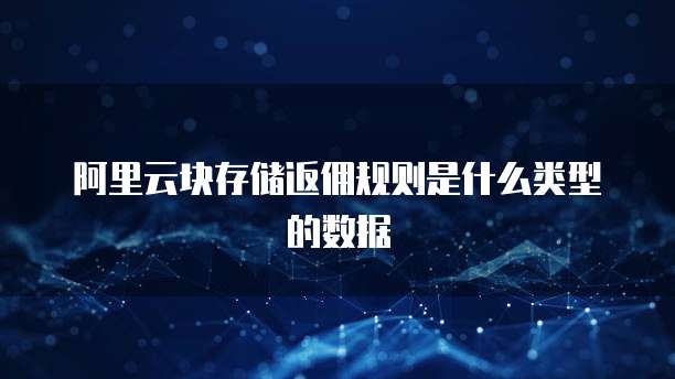 阿里云块存储返佣规则是什么类型的数据