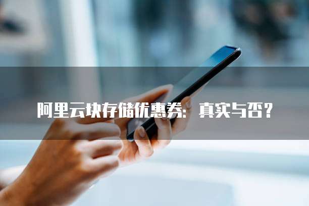 阿里云块存储优惠券:真实与否?