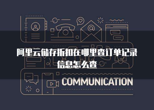 阿里云储存折扣在哪里查订单记录信息怎么查