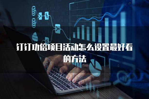 钉钉功倍项目活动怎么设置最好看的方法