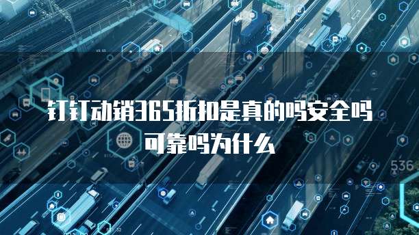 钉钉动销365折扣是真的吗安全吗可靠吗为什么
