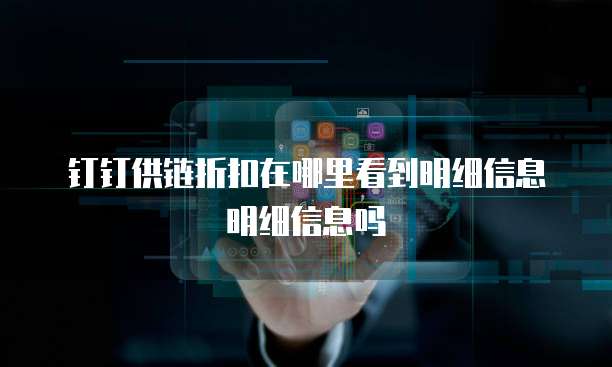 钉钉供链折扣在哪里看到明细信息明细信息吗