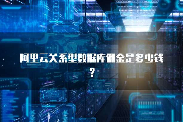阿里云关系型数据库佣金是多少钱?