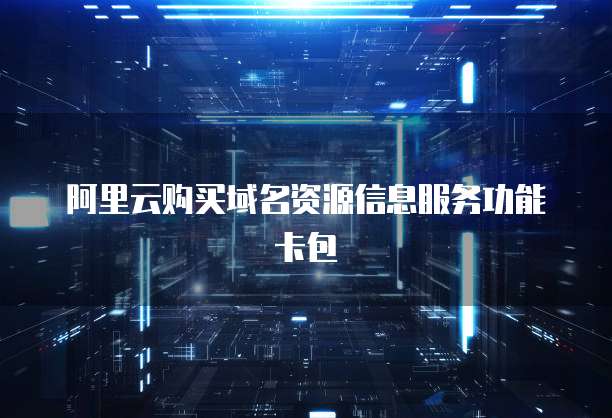阿里云购买域名资源信息服务功能卡包