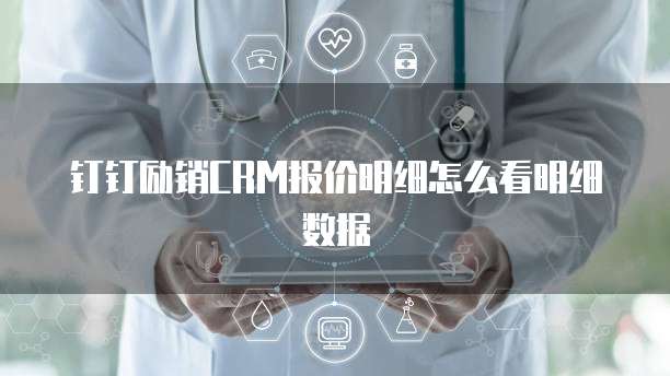 钉钉励销CRM报价明细怎么看明细数据