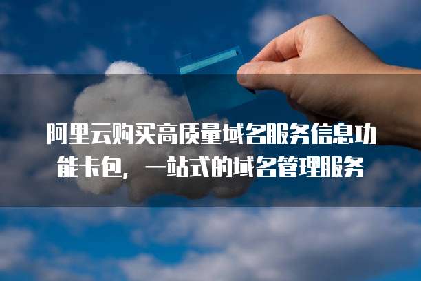 阿里云购买高质量域名服务信息功能卡包,一站式的域名管理服务