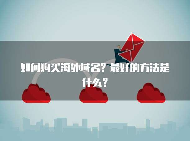 如何购买海外域名?最好的方法是什么?