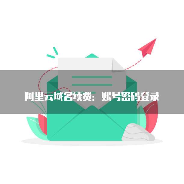 阿里云域名续费:账号密码登录