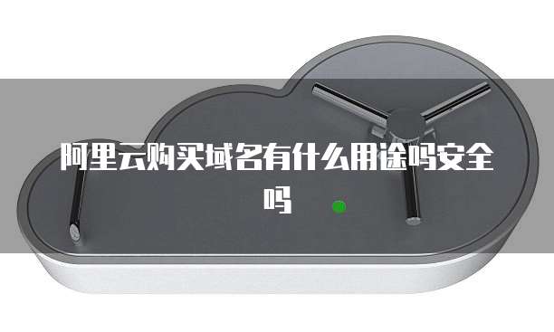 阿里云购买域名有什么用途吗安全吗