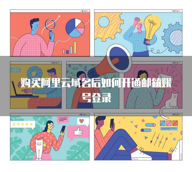 购买阿里云域名后如何开通邮箱账号登录