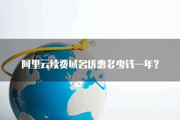 阿里云续费域名优惠多少钱一年?