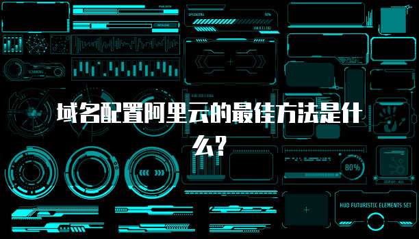 域名配置阿里云的最佳方法是什么?