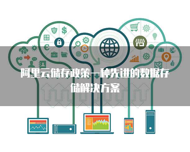 阿里云储存政策一种先进的数据存储解决方案