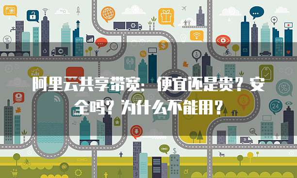阿里云共享带宽:便宜还是贵?安全吗?为什么不能用?