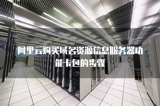 阿里云购买域名资源信息服务器功能卡包的步骤