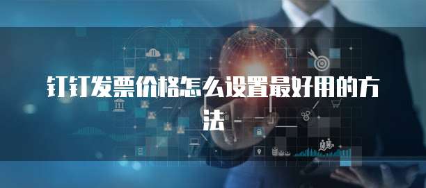 钉钉发票价格怎么设置最好用的方法