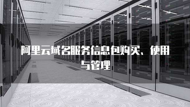 阿里云域名服务信息包购买、使用与管理