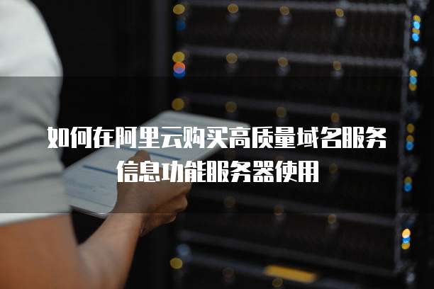 如何在阿里云购买高质量域名服务信息功能服务器使用