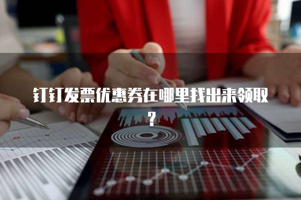 钉钉发票优惠券在哪里找出来领取?