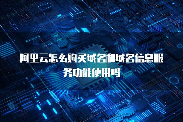 阿里云怎么购买域名和域名信息服务功能使用吗