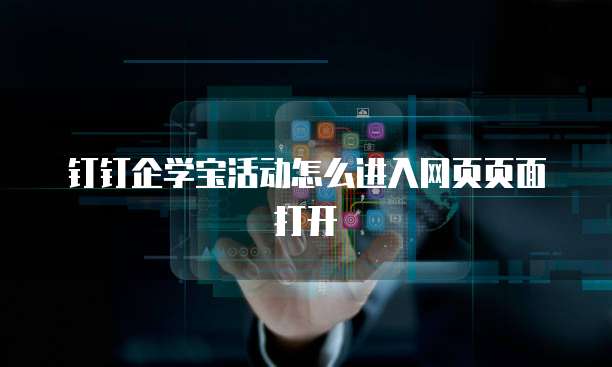钉钉企学宝活动怎么进入网页页面打开