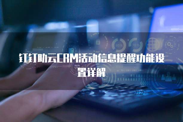 钉钉助云CRM活动信息提醒功能设置详解