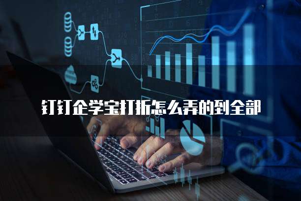 钉钉企学宝打折怎么弄的到全部