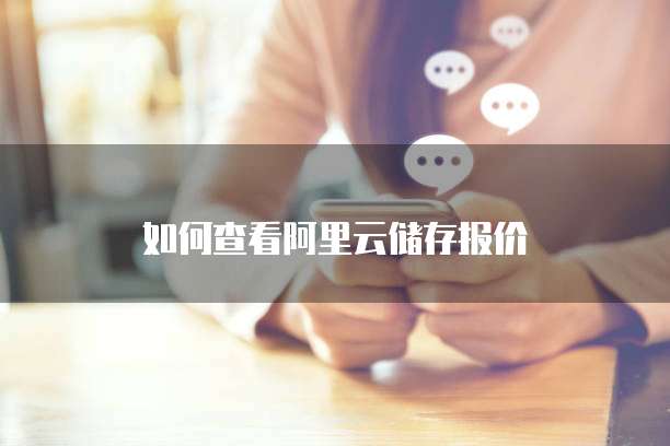 如何查看阿里云储存报价