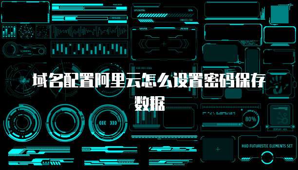 域名配置阿里云怎么设置密码保存数据