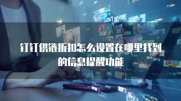 钉钉供链折扣怎么设置在哪里找到的信息提醒功能